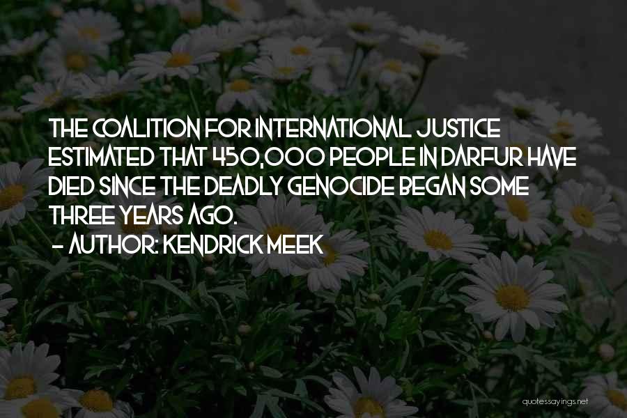 Kendrick Meek Quotes: The Coalition For International Justice Estimated That 450,000 People In Darfur Have Died Since The Deadly Genocide Began Some Three
