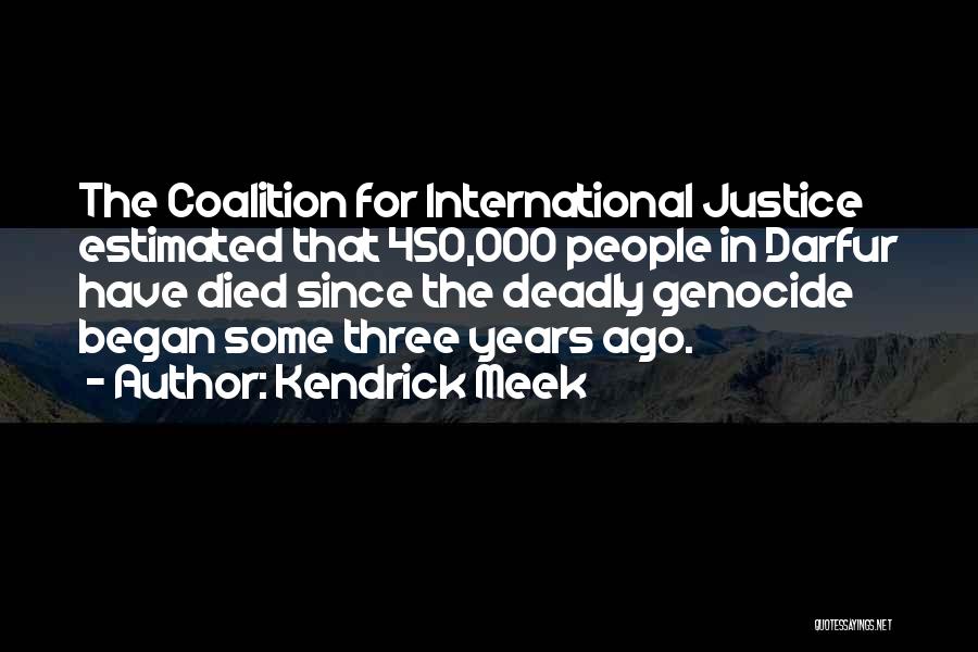 Kendrick Meek Quotes: The Coalition For International Justice Estimated That 450,000 People In Darfur Have Died Since The Deadly Genocide Began Some Three
