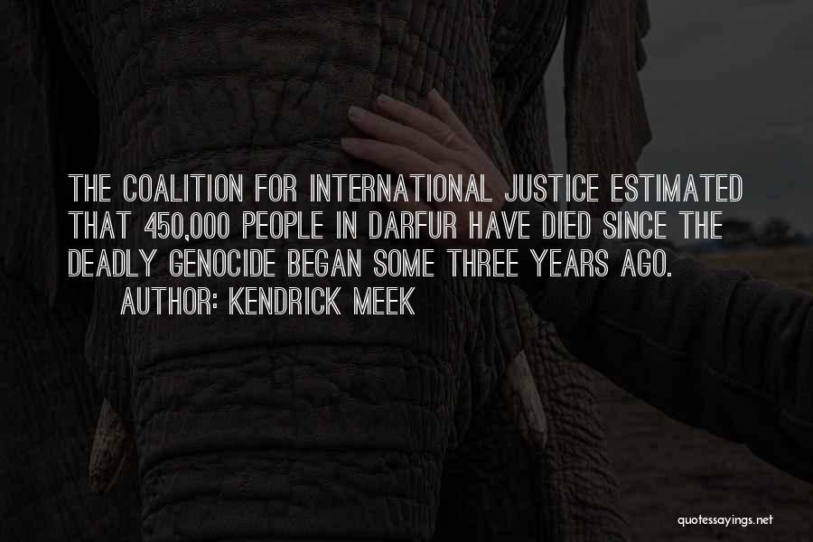 Kendrick Meek Quotes: The Coalition For International Justice Estimated That 450,000 People In Darfur Have Died Since The Deadly Genocide Began Some Three