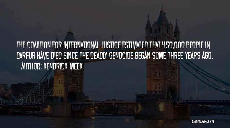 Kendrick Meek Quotes: The Coalition For International Justice Estimated That 450,000 People In Darfur Have Died Since The Deadly Genocide Began Some Three
