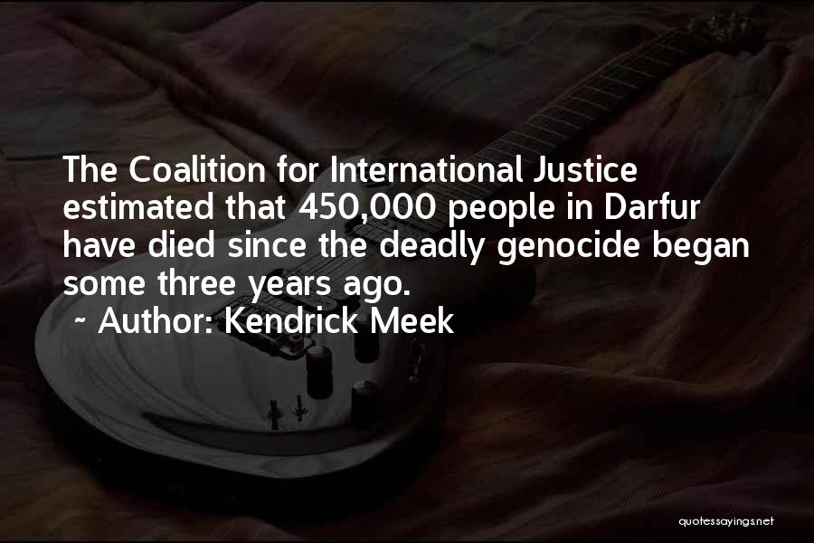 Kendrick Meek Quotes: The Coalition For International Justice Estimated That 450,000 People In Darfur Have Died Since The Deadly Genocide Began Some Three