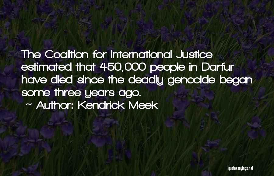 Kendrick Meek Quotes: The Coalition For International Justice Estimated That 450,000 People In Darfur Have Died Since The Deadly Genocide Began Some Three