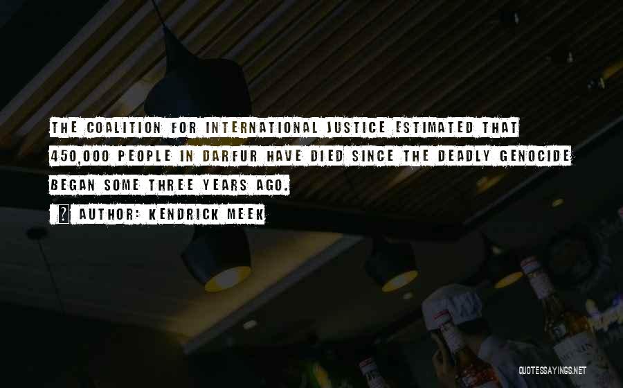 Kendrick Meek Quotes: The Coalition For International Justice Estimated That 450,000 People In Darfur Have Died Since The Deadly Genocide Began Some Three