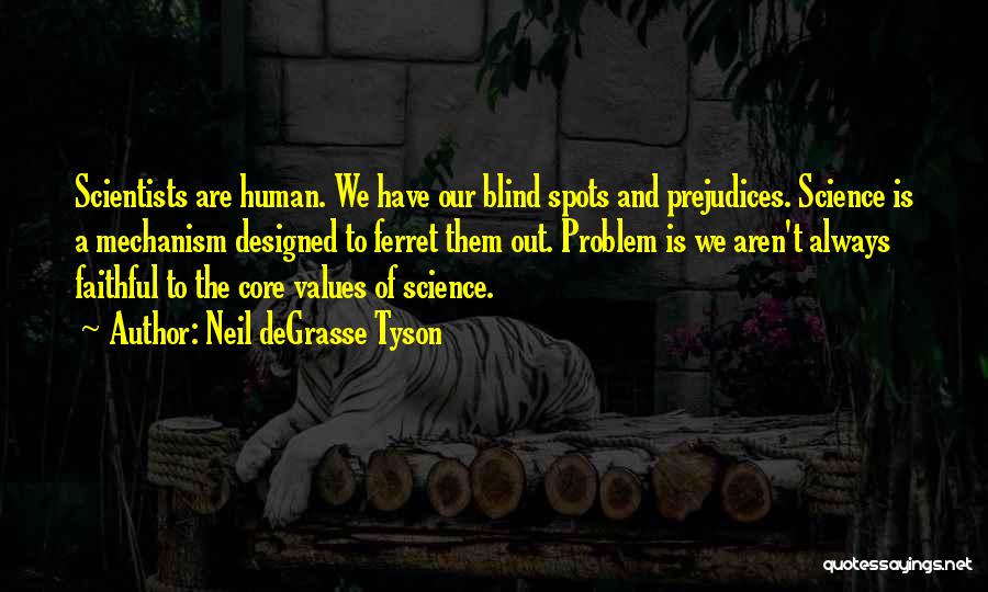 Neil DeGrasse Tyson Quotes: Scientists Are Human. We Have Our Blind Spots And Prejudices. Science Is A Mechanism Designed To Ferret Them Out. Problem