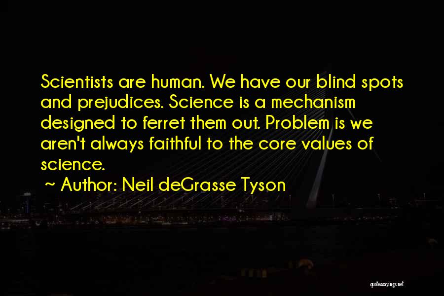 Neil DeGrasse Tyson Quotes: Scientists Are Human. We Have Our Blind Spots And Prejudices. Science Is A Mechanism Designed To Ferret Them Out. Problem