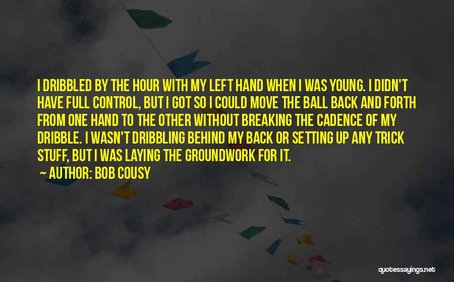 Bob Cousy Quotes: I Dribbled By The Hour With My Left Hand When I Was Young. I Didn't Have Full Control, But I