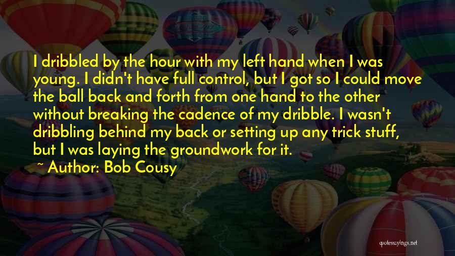 Bob Cousy Quotes: I Dribbled By The Hour With My Left Hand When I Was Young. I Didn't Have Full Control, But I