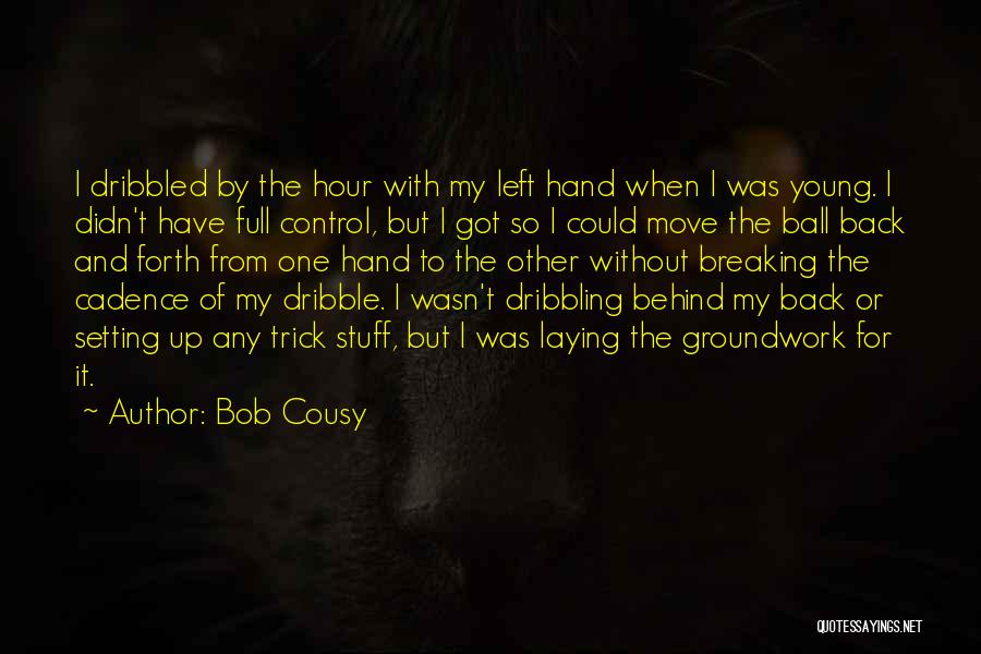 Bob Cousy Quotes: I Dribbled By The Hour With My Left Hand When I Was Young. I Didn't Have Full Control, But I