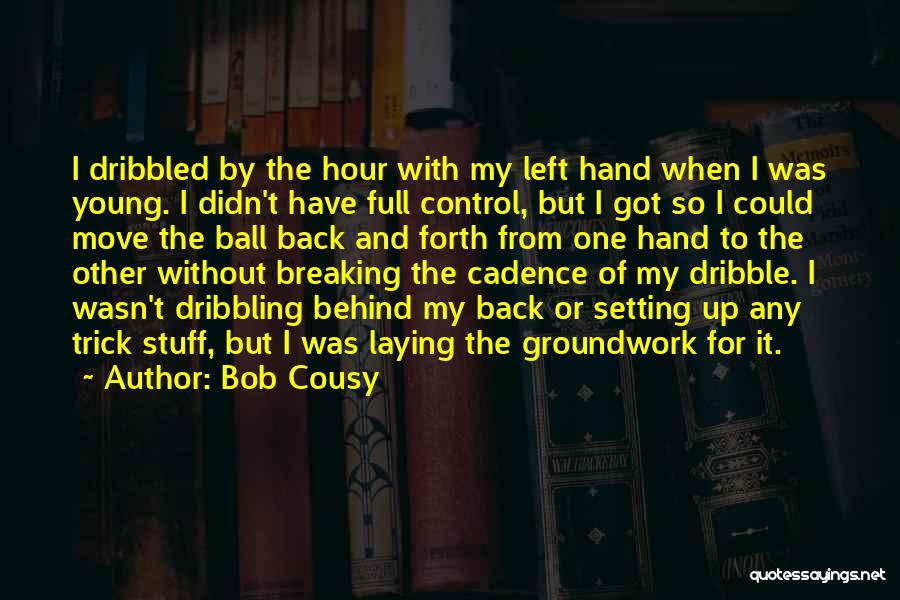 Bob Cousy Quotes: I Dribbled By The Hour With My Left Hand When I Was Young. I Didn't Have Full Control, But I