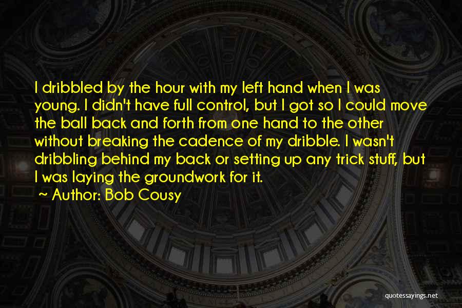 Bob Cousy Quotes: I Dribbled By The Hour With My Left Hand When I Was Young. I Didn't Have Full Control, But I