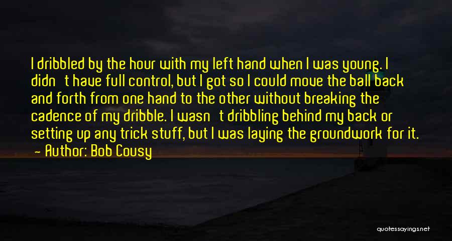 Bob Cousy Quotes: I Dribbled By The Hour With My Left Hand When I Was Young. I Didn't Have Full Control, But I