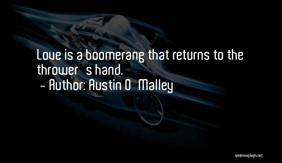 Austin O'Malley Quotes: Love Is A Boomerang That Returns To The Thrower's Hand.