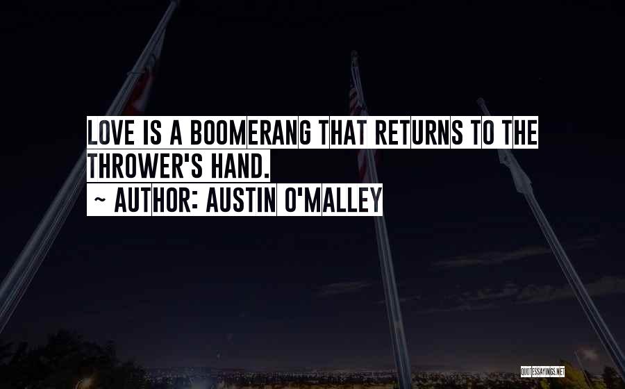 Austin O'Malley Quotes: Love Is A Boomerang That Returns To The Thrower's Hand.