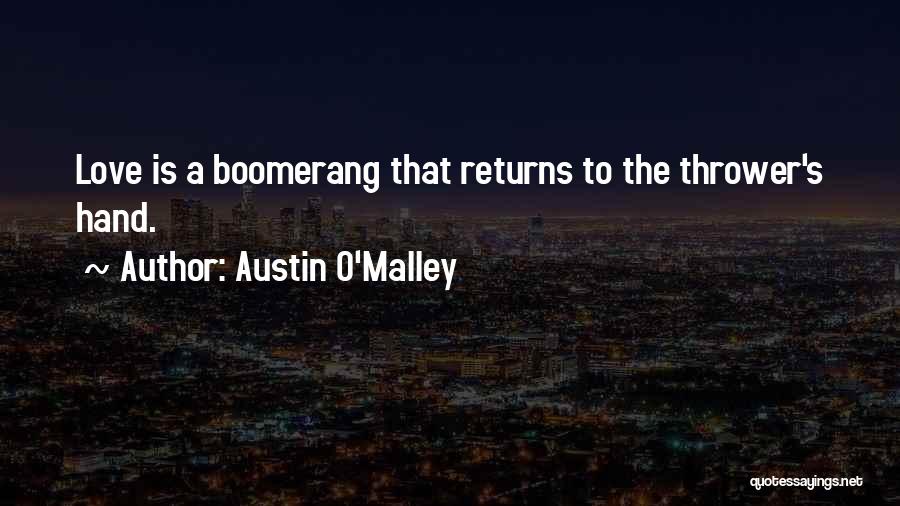 Austin O'Malley Quotes: Love Is A Boomerang That Returns To The Thrower's Hand.