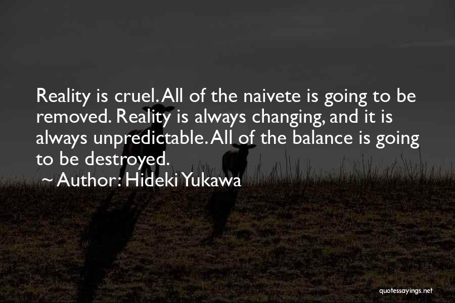 Hideki Yukawa Quotes: Reality Is Cruel. All Of The Naivete Is Going To Be Removed. Reality Is Always Changing, And It Is Always