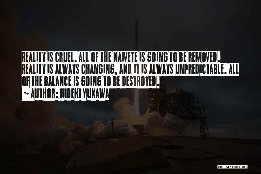 Hideki Yukawa Quotes: Reality Is Cruel. All Of The Naivete Is Going To Be Removed. Reality Is Always Changing, And It Is Always