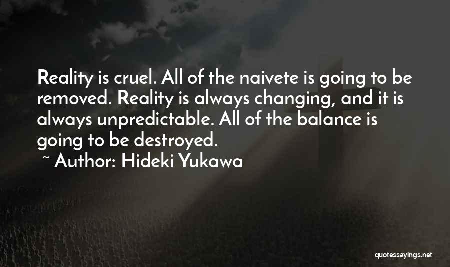 Hideki Yukawa Quotes: Reality Is Cruel. All Of The Naivete Is Going To Be Removed. Reality Is Always Changing, And It Is Always
