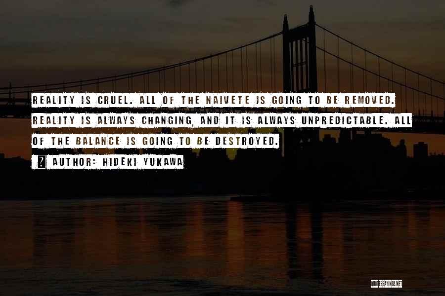 Hideki Yukawa Quotes: Reality Is Cruel. All Of The Naivete Is Going To Be Removed. Reality Is Always Changing, And It Is Always