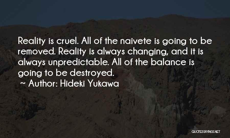 Hideki Yukawa Quotes: Reality Is Cruel. All Of The Naivete Is Going To Be Removed. Reality Is Always Changing, And It Is Always