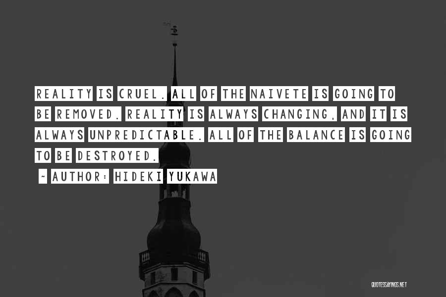 Hideki Yukawa Quotes: Reality Is Cruel. All Of The Naivete Is Going To Be Removed. Reality Is Always Changing, And It Is Always