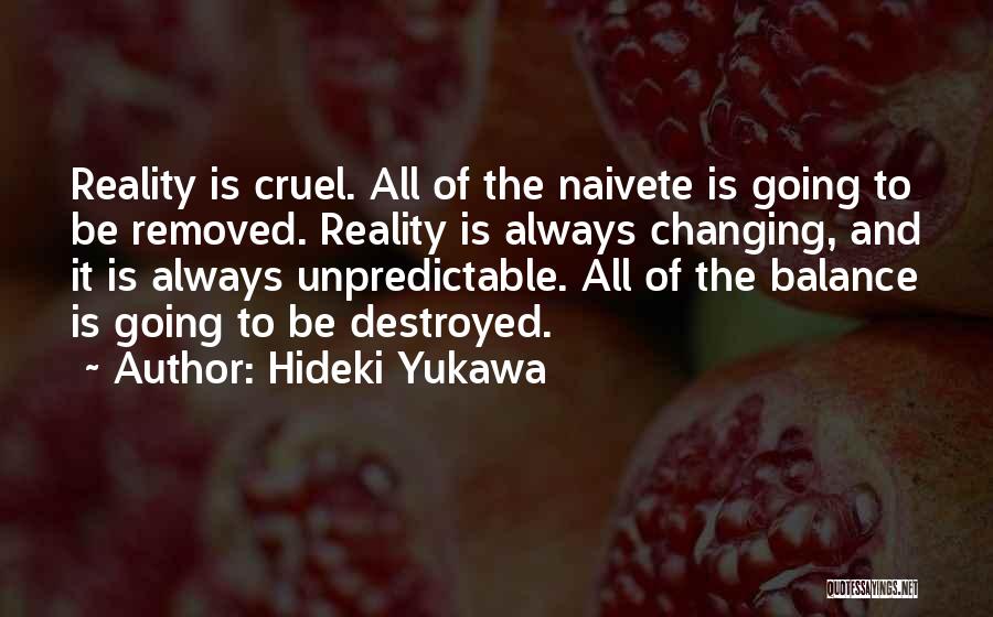 Hideki Yukawa Quotes: Reality Is Cruel. All Of The Naivete Is Going To Be Removed. Reality Is Always Changing, And It Is Always