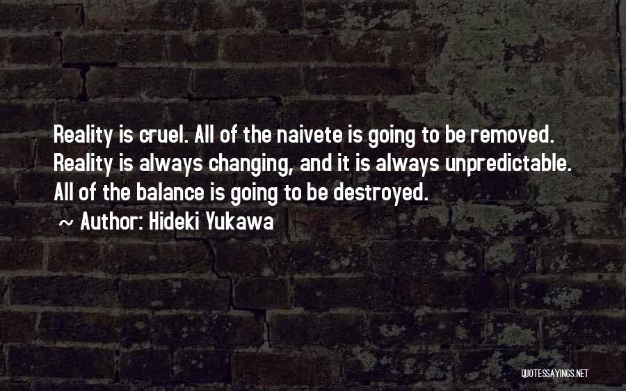 Hideki Yukawa Quotes: Reality Is Cruel. All Of The Naivete Is Going To Be Removed. Reality Is Always Changing, And It Is Always