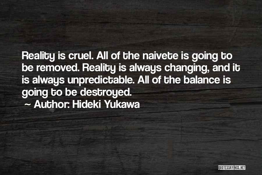 Hideki Yukawa Quotes: Reality Is Cruel. All Of The Naivete Is Going To Be Removed. Reality Is Always Changing, And It Is Always