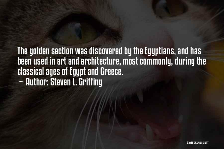 Steven L. Griffing Quotes: The Golden Section Was Discovered By The Egyptians, And Has Been Used In Art And Architecture, Most Commonly, During The