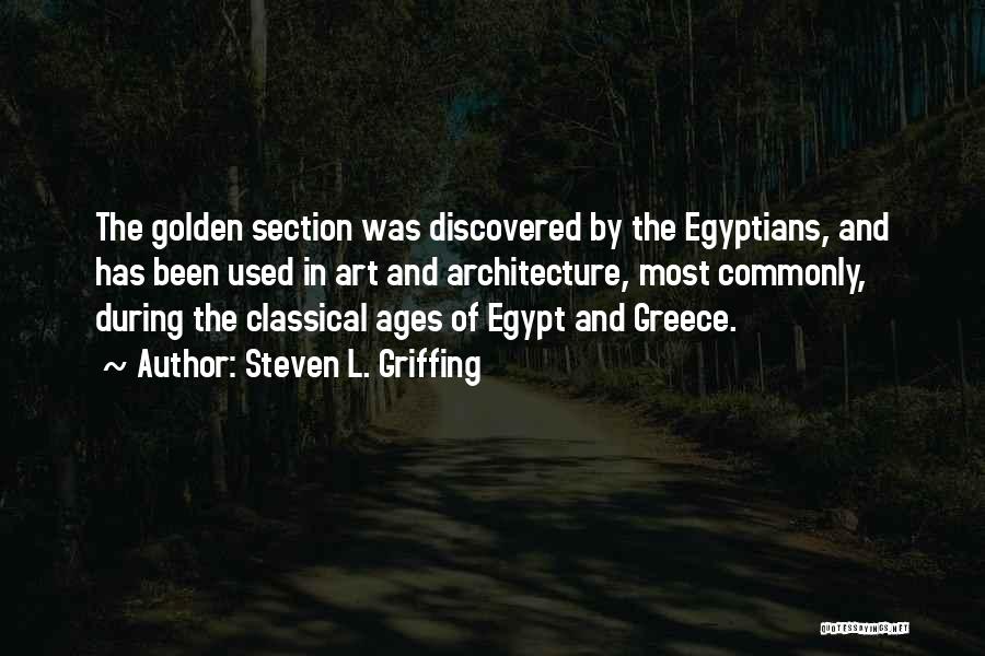 Steven L. Griffing Quotes: The Golden Section Was Discovered By The Egyptians, And Has Been Used In Art And Architecture, Most Commonly, During The