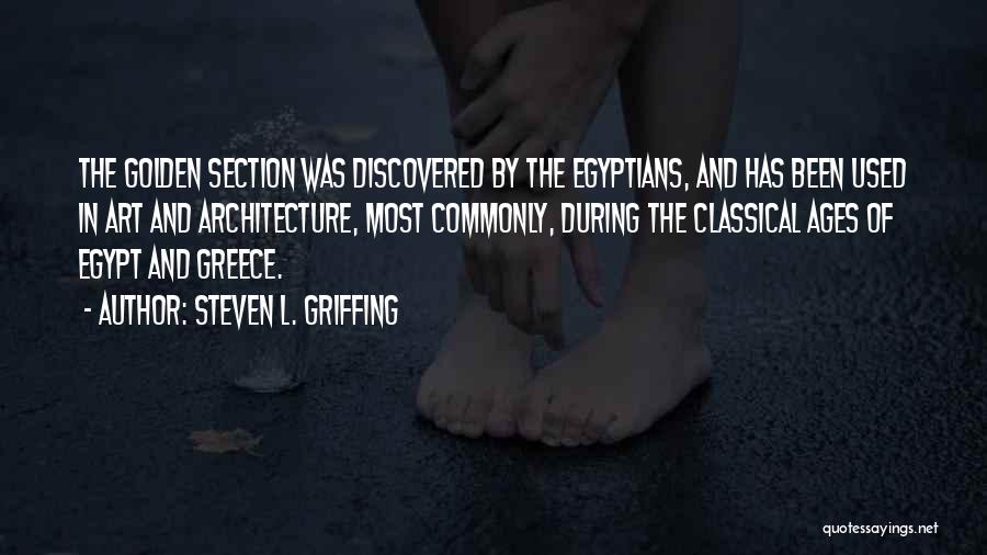 Steven L. Griffing Quotes: The Golden Section Was Discovered By The Egyptians, And Has Been Used In Art And Architecture, Most Commonly, During The