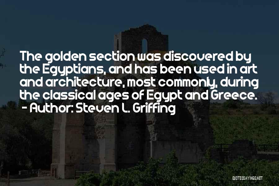 Steven L. Griffing Quotes: The Golden Section Was Discovered By The Egyptians, And Has Been Used In Art And Architecture, Most Commonly, During The