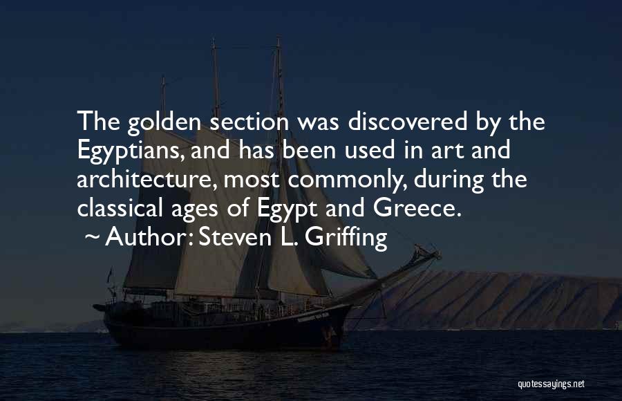 Steven L. Griffing Quotes: The Golden Section Was Discovered By The Egyptians, And Has Been Used In Art And Architecture, Most Commonly, During The