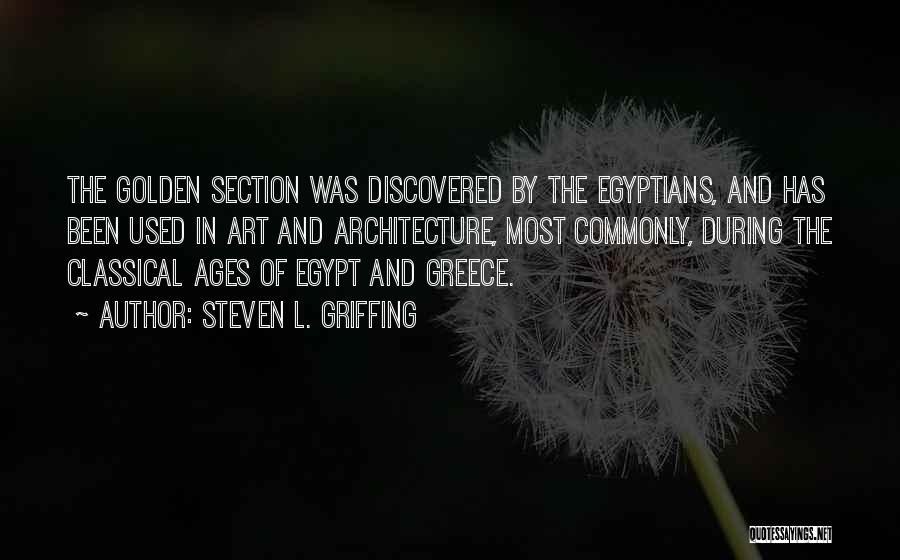 Steven L. Griffing Quotes: The Golden Section Was Discovered By The Egyptians, And Has Been Used In Art And Architecture, Most Commonly, During The