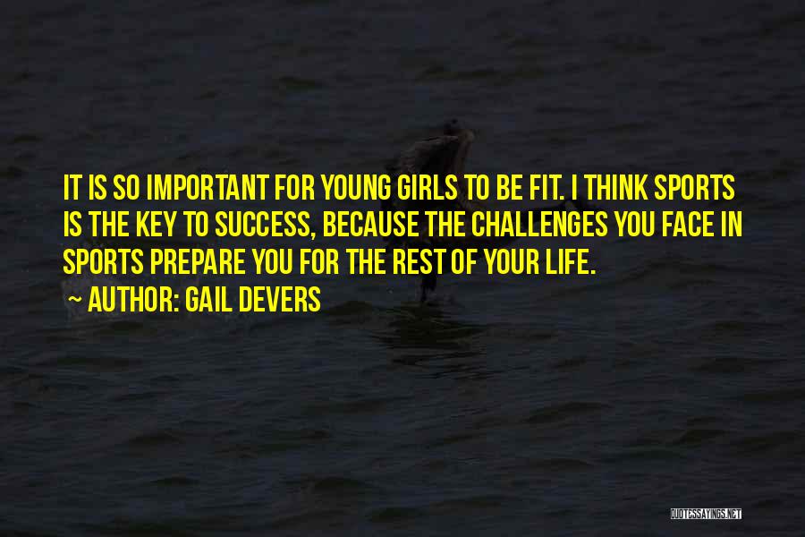 Gail Devers Quotes: It Is So Important For Young Girls To Be Fit. I Think Sports Is The Key To Success, Because The