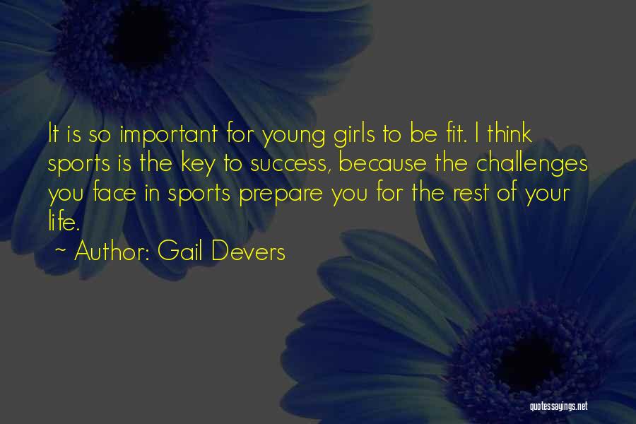 Gail Devers Quotes: It Is So Important For Young Girls To Be Fit. I Think Sports Is The Key To Success, Because The