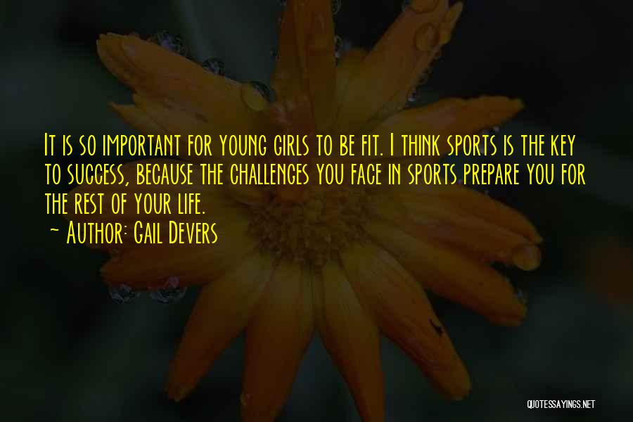 Gail Devers Quotes: It Is So Important For Young Girls To Be Fit. I Think Sports Is The Key To Success, Because The