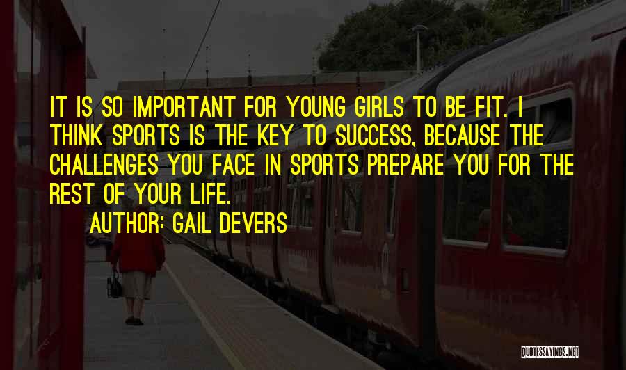 Gail Devers Quotes: It Is So Important For Young Girls To Be Fit. I Think Sports Is The Key To Success, Because The