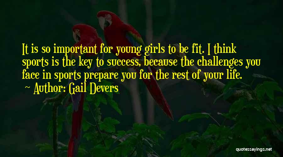 Gail Devers Quotes: It Is So Important For Young Girls To Be Fit. I Think Sports Is The Key To Success, Because The