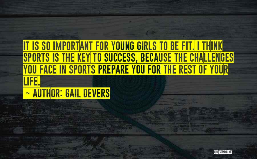 Gail Devers Quotes: It Is So Important For Young Girls To Be Fit. I Think Sports Is The Key To Success, Because The