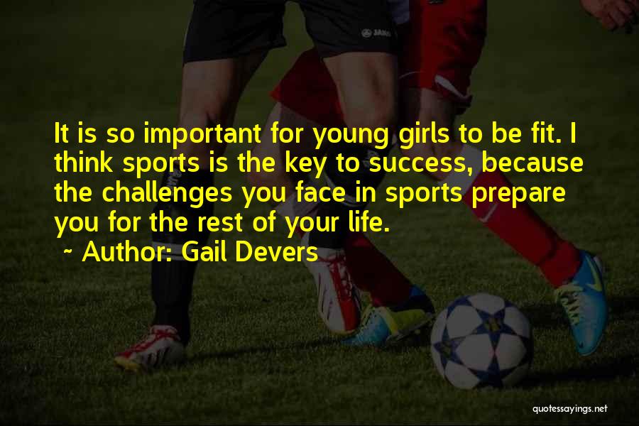 Gail Devers Quotes: It Is So Important For Young Girls To Be Fit. I Think Sports Is The Key To Success, Because The