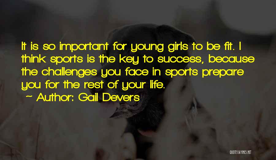 Gail Devers Quotes: It Is So Important For Young Girls To Be Fit. I Think Sports Is The Key To Success, Because The