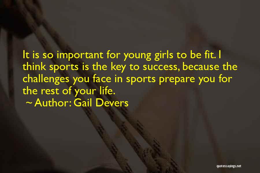 Gail Devers Quotes: It Is So Important For Young Girls To Be Fit. I Think Sports Is The Key To Success, Because The