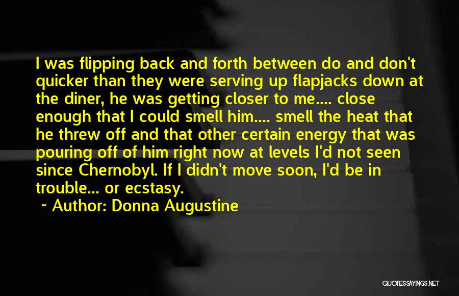 Donna Augustine Quotes: I Was Flipping Back And Forth Between Do And Don't Quicker Than They Were Serving Up Flapjacks Down At The