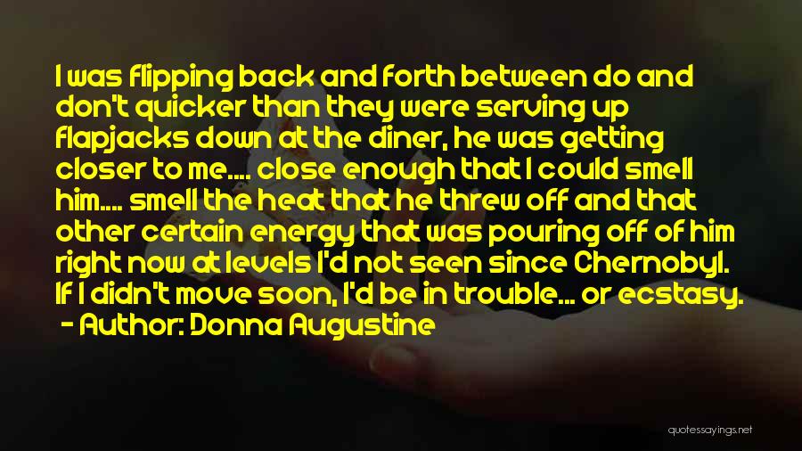 Donna Augustine Quotes: I Was Flipping Back And Forth Between Do And Don't Quicker Than They Were Serving Up Flapjacks Down At The