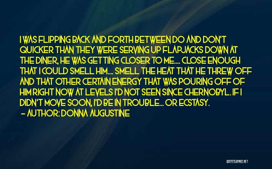 Donna Augustine Quotes: I Was Flipping Back And Forth Between Do And Don't Quicker Than They Were Serving Up Flapjacks Down At The