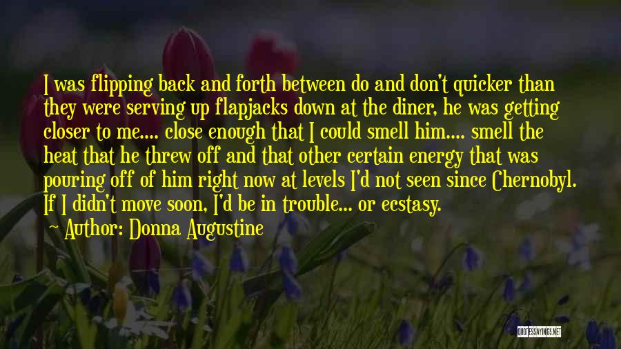 Donna Augustine Quotes: I Was Flipping Back And Forth Between Do And Don't Quicker Than They Were Serving Up Flapjacks Down At The