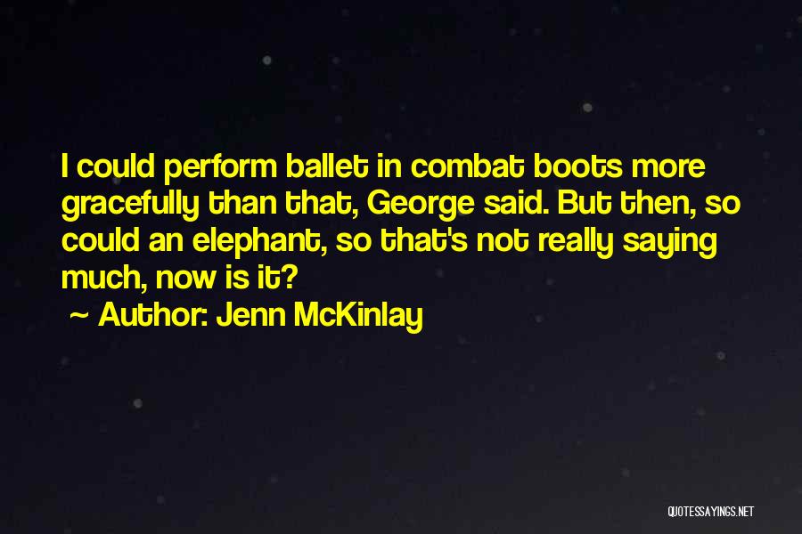 Jenn McKinlay Quotes: I Could Perform Ballet In Combat Boots More Gracefully Than That, George Said. But Then, So Could An Elephant, So