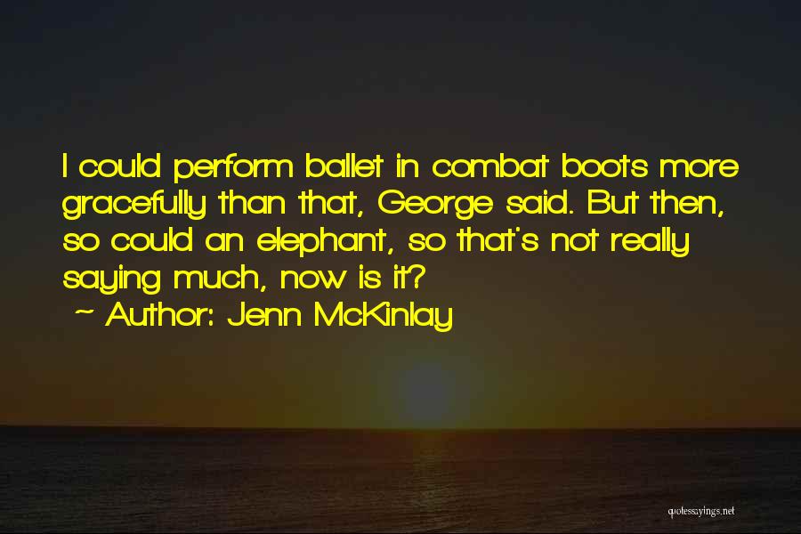 Jenn McKinlay Quotes: I Could Perform Ballet In Combat Boots More Gracefully Than That, George Said. But Then, So Could An Elephant, So