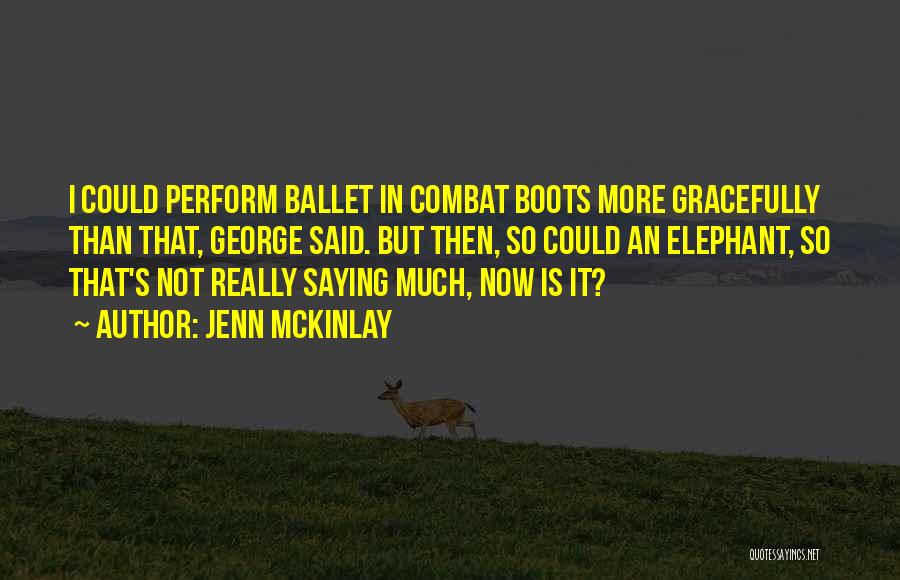 Jenn McKinlay Quotes: I Could Perform Ballet In Combat Boots More Gracefully Than That, George Said. But Then, So Could An Elephant, So