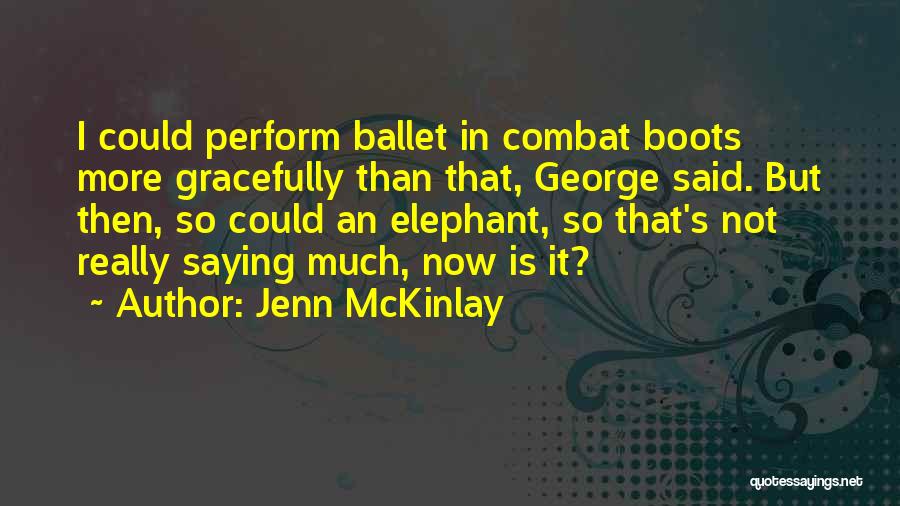 Jenn McKinlay Quotes: I Could Perform Ballet In Combat Boots More Gracefully Than That, George Said. But Then, So Could An Elephant, So